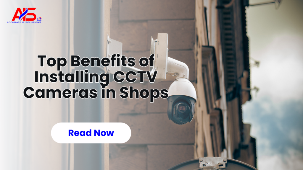 Top Benefits of Installing CCTV Cameras in Shops